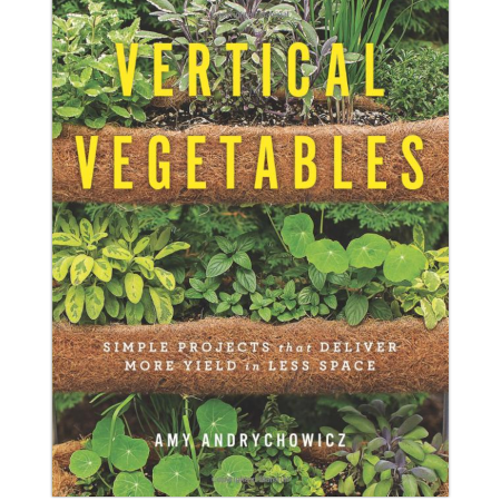 Vertical Vegetables: Simple Projects that Deliver More Yield in Less Space - $$title$$